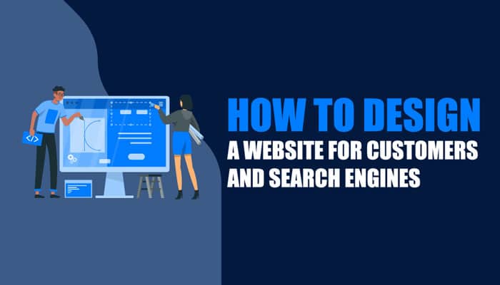 How to Design A Website for Customers and Search Engines