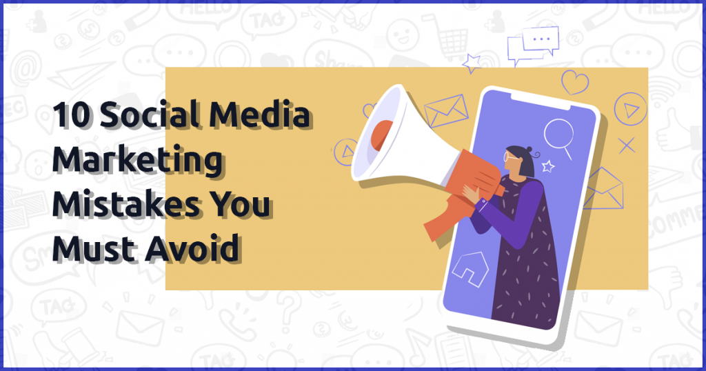 10 Social Media Marketing Mistakes You Must Avoid In 2022