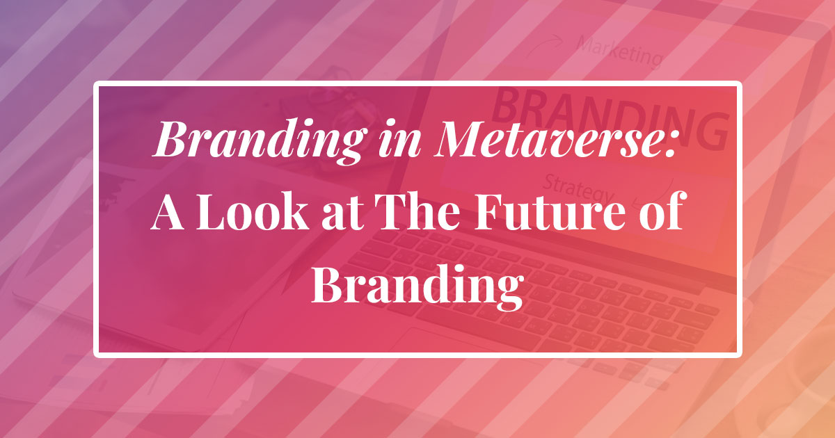 Branding in Metaverse A Look at The Future of Branding
