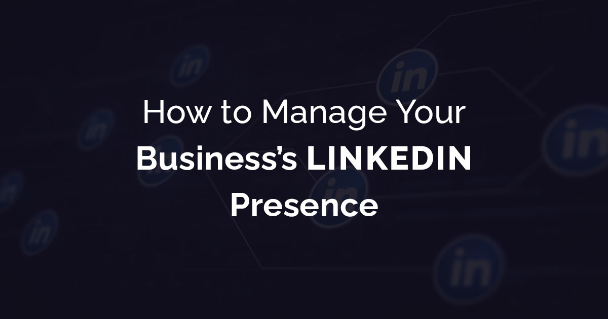 How to Manage Your Business’s LinkedIn Presence
