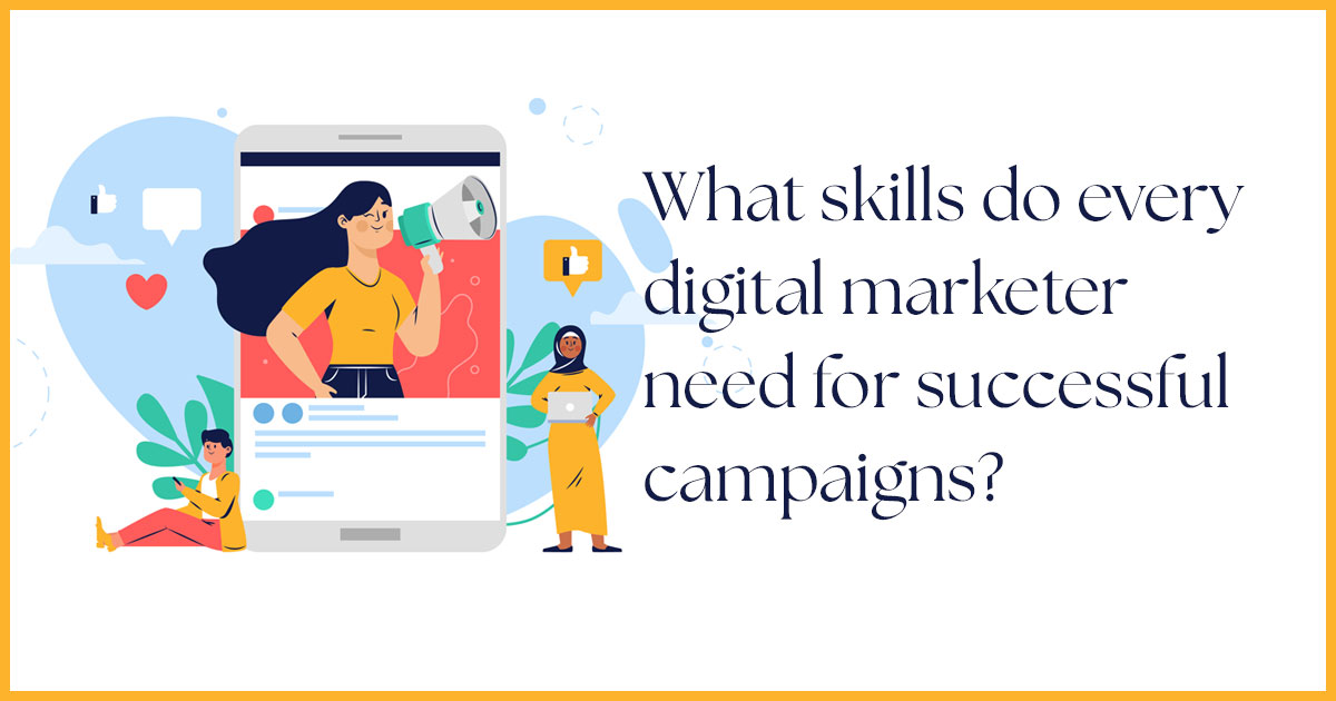 What skills do every digital marketer need for successful campaigns