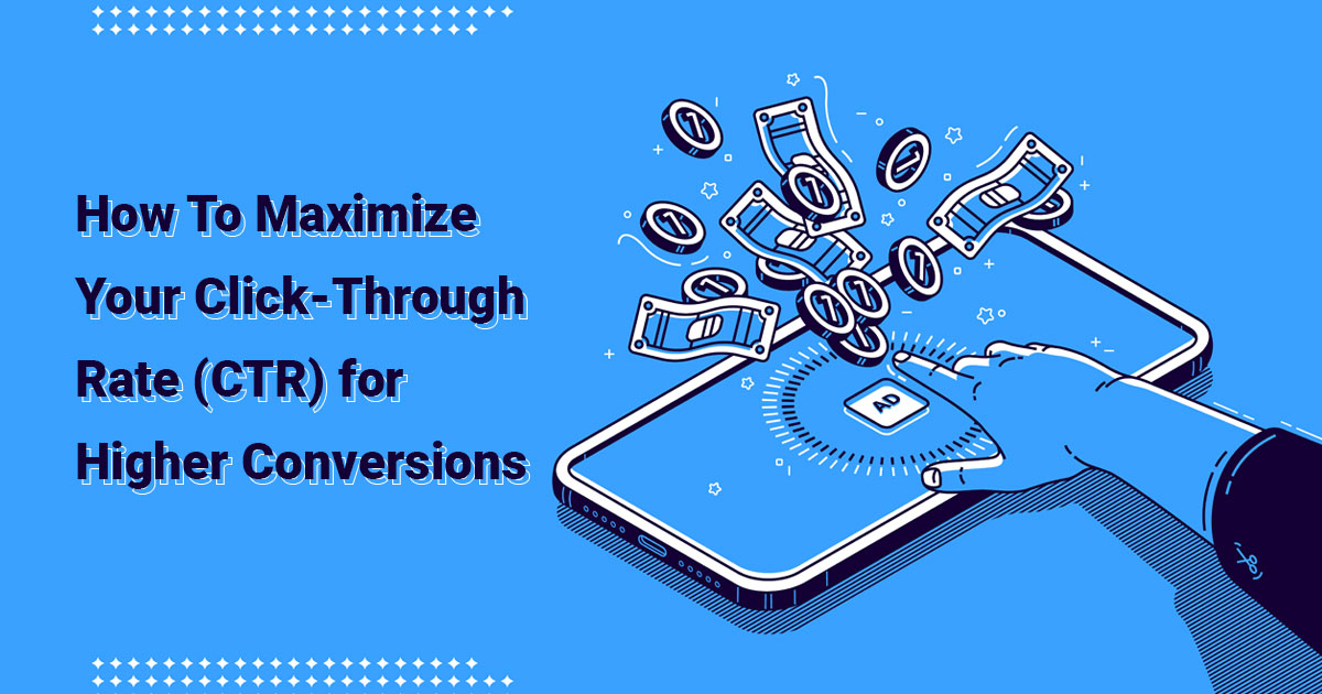 How To Maximize Your Click Through Rate for Higher Conversions