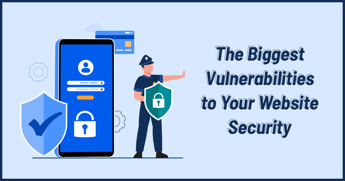 The Biggest Vulnerabilities to Your Website Security