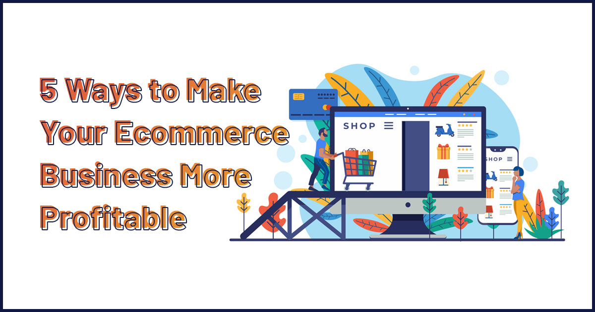 5 Ways to Make Your Ecommerce Business More Profitable
