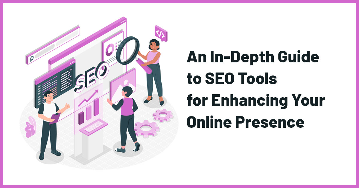 An In-Depth Guide to SEO Tools for Enhancing Your Online Presence