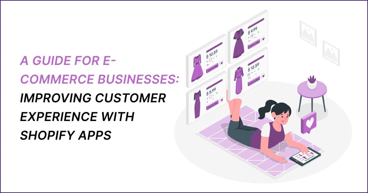 A guide for e-commerce businesses: Improving customer experience with Shopify Apps