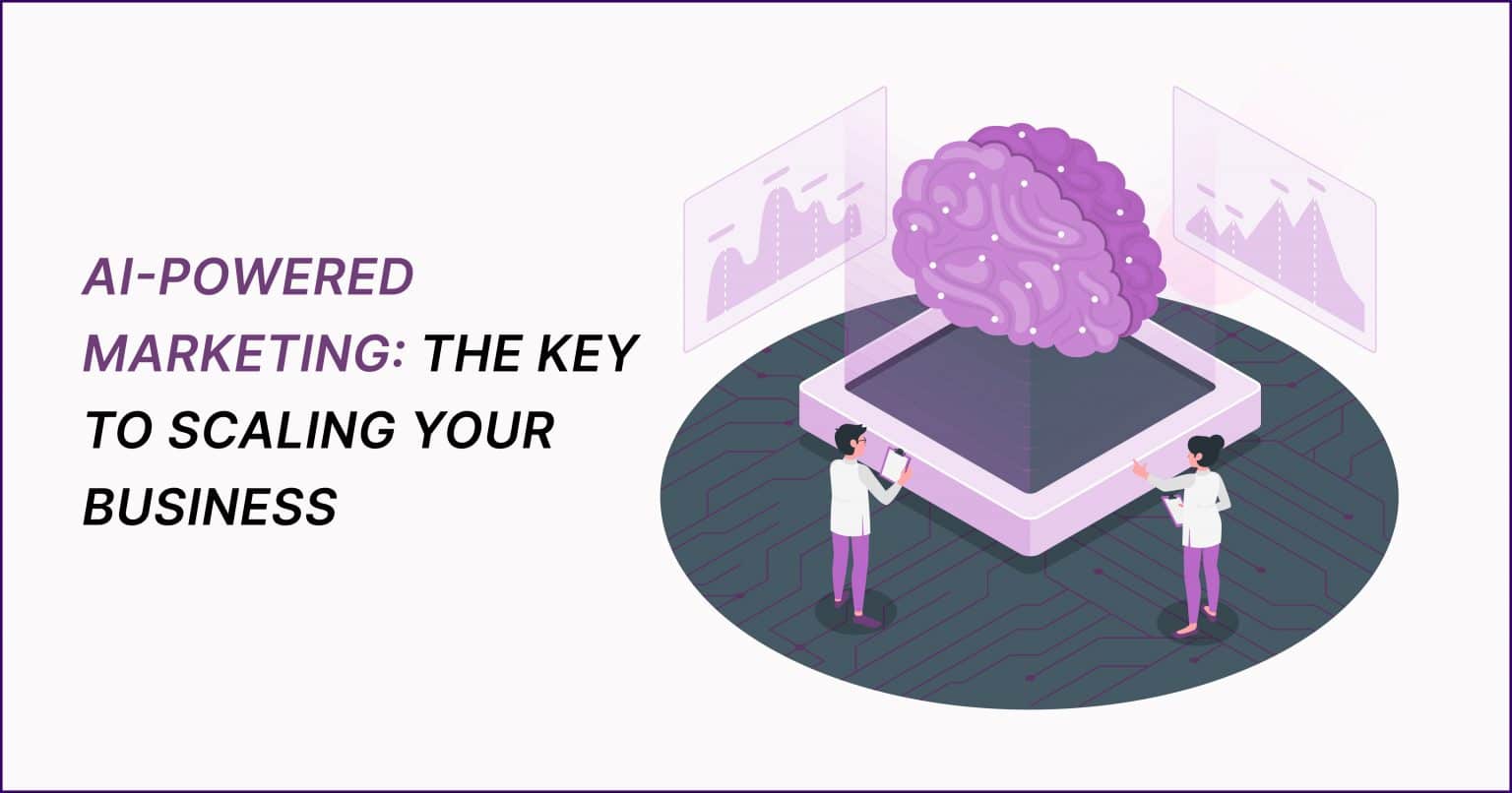 AI-Powered Marketing: The Key To Scaling Your Business In 2025