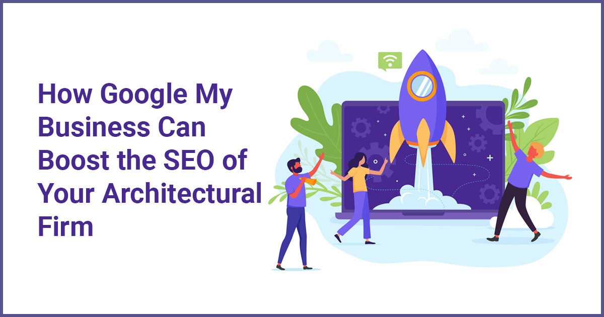 How Google My Business Can Boost the SEO of Your Architectural Firm
