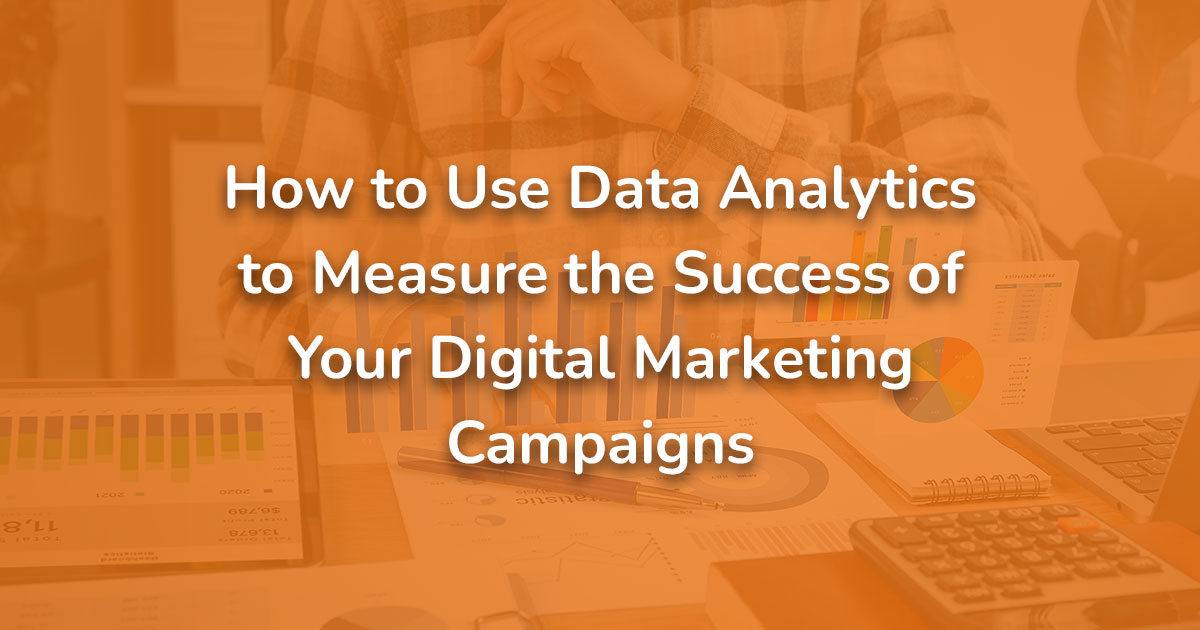 How to Use Data Analytics to Measure the Success of Your Digital Marketing Campaigns