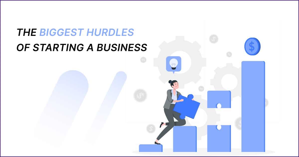 The Biggest Hurdles Of Starting A Business