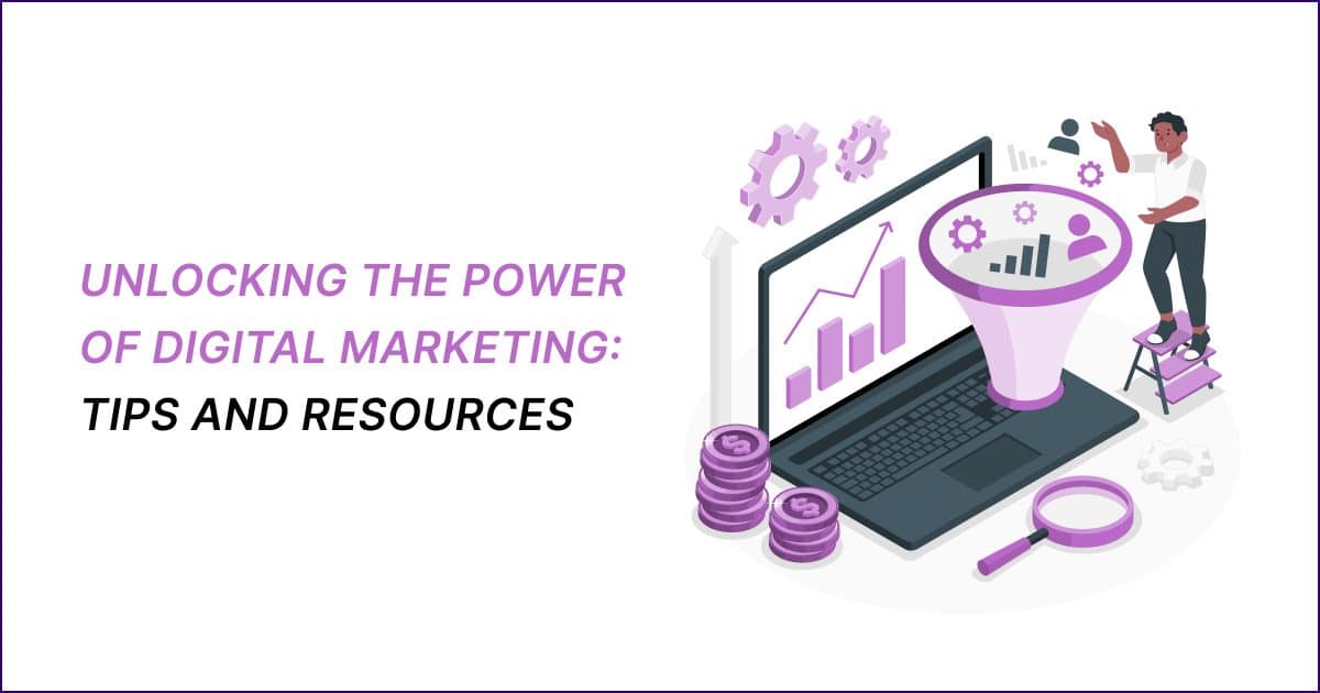 Unlocking the Power of Digital Marketing: Tips and Resources