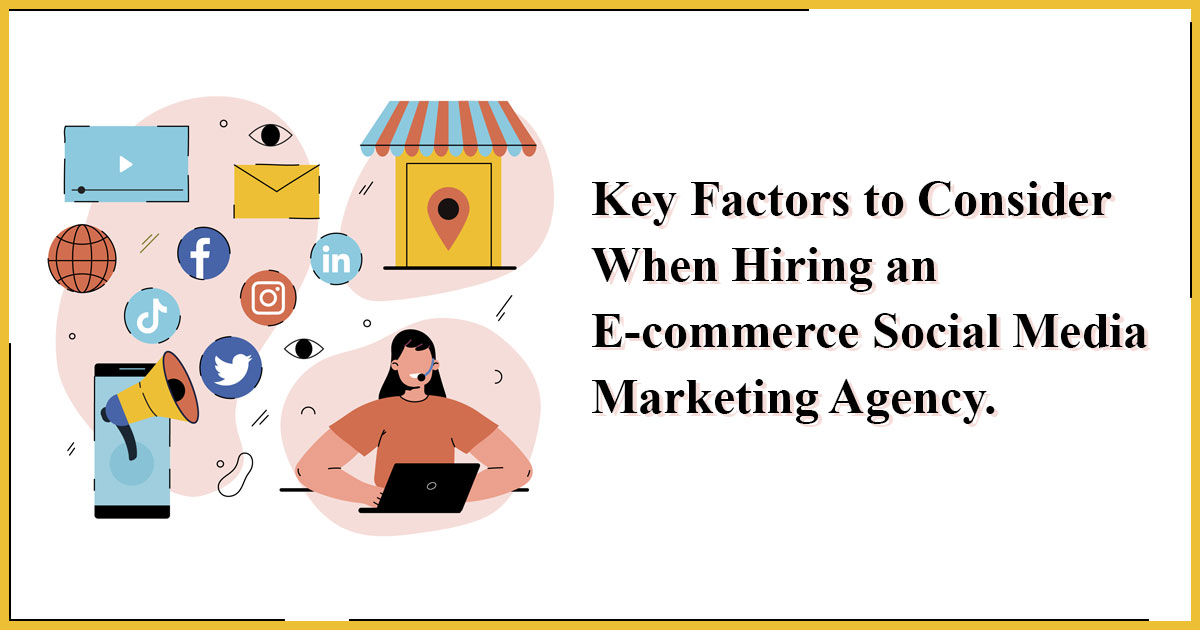 Key Factors to Consider When Hiring an E-commerce Social Media Marketing Agency