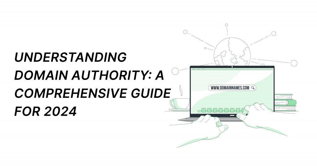 Understanding Domain Authority: A Comprehensive Guide For 2024