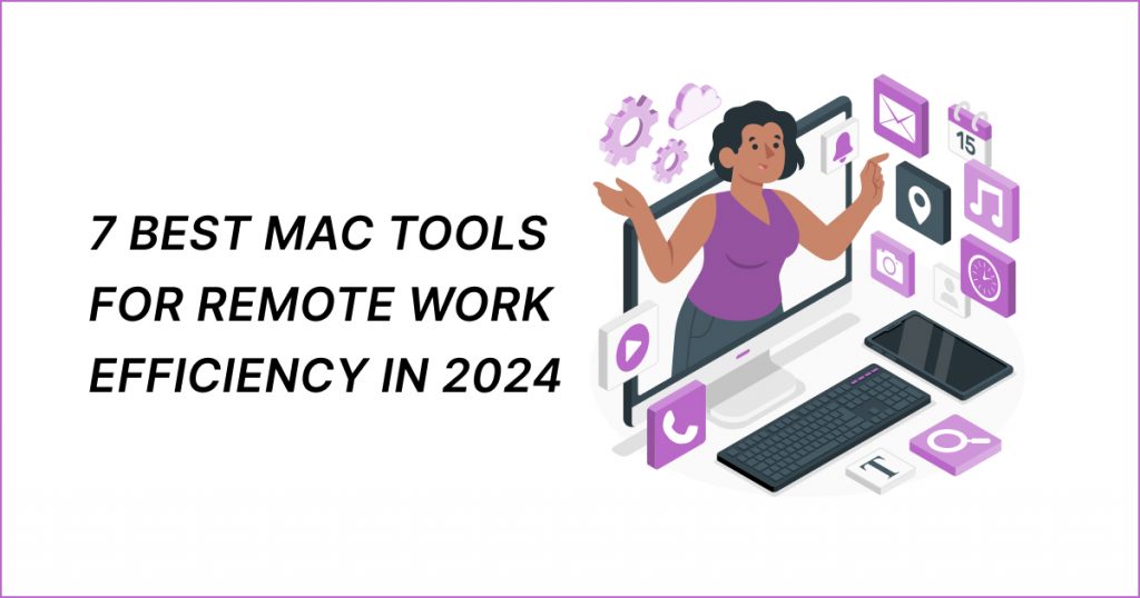 Top 7 Mac Tools For Remote Work Efficiency In 2026