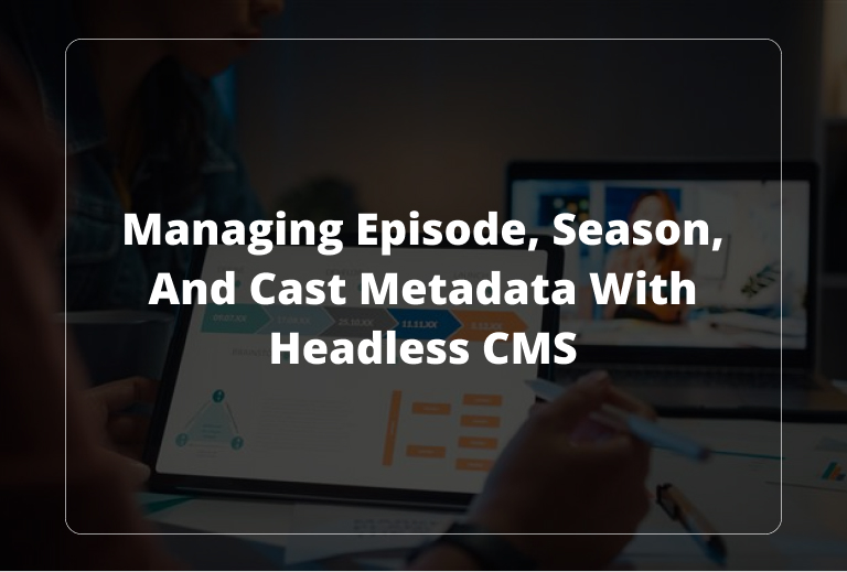 Managing Episode, Season, and Cast Metadata with Headless CMS