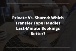 Private vs. Shared_ Which Transfer Type Handles Last-Minute Bookings Better_ (1)