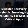 Disaster Recovery Playbook Ensuring High Availability for Mission Critical Apps